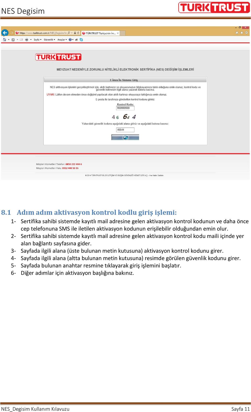 2- Sertifika sahibi sistemde kayıtlı mail adresine gelen aktivasyon kontrol kodu maili içinde yer alan bağlantı sayfasına gider.