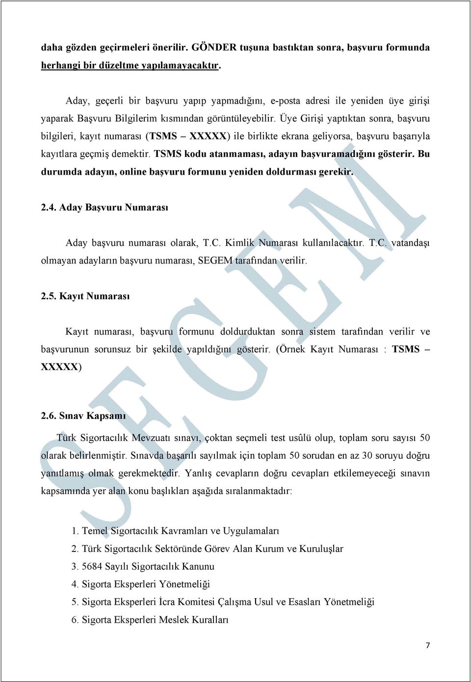 Üye Girişi yaptıktan sonra, başvuru bilgileri, kayıt numarası (TSMS XXXXX) ile birlikte ekrana geliyorsa, başvuru başarıyla kayıtlara geçmiş demektir.