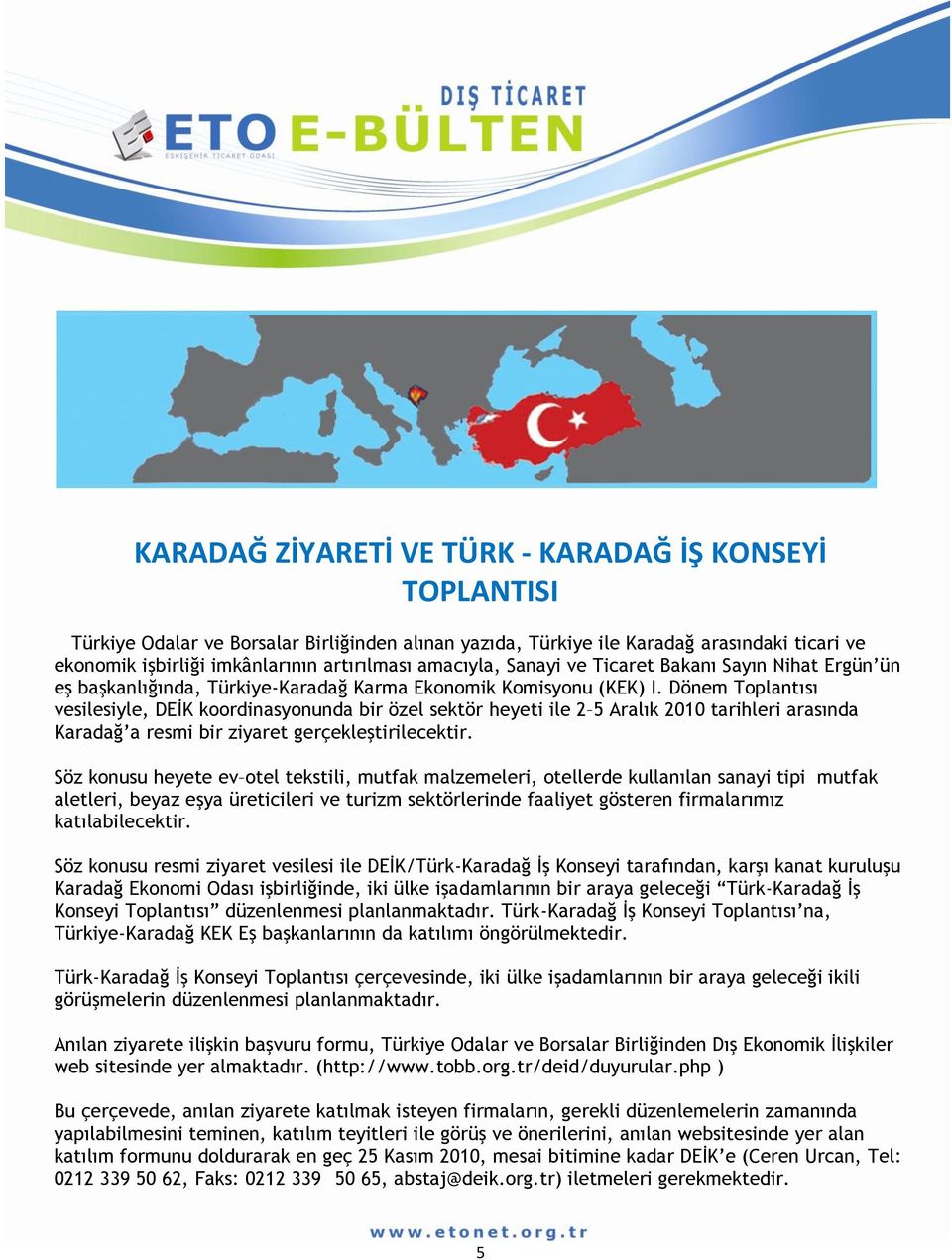 Dönem Toplantısı vesilesiyle, DEİK koordinasyonunda bir özel sektör heyeti ile 2 5 Aralık 2010 tarihleri arasında Karadağ a resmi bir ziyaret gerçekleştirilecektir.