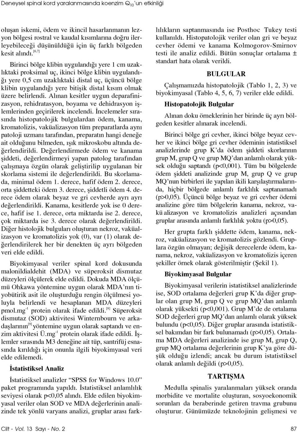 [6,7] Birinci bölge klibin uyguland yere 1 cm uzakl ktaki proksimal uç, ikinci bölge klibin uyguland - yere 0,5 cm uzakl ktaki distal uç, üçüncü bölge klibin uyguland yere bitiflik distal k s m olmak