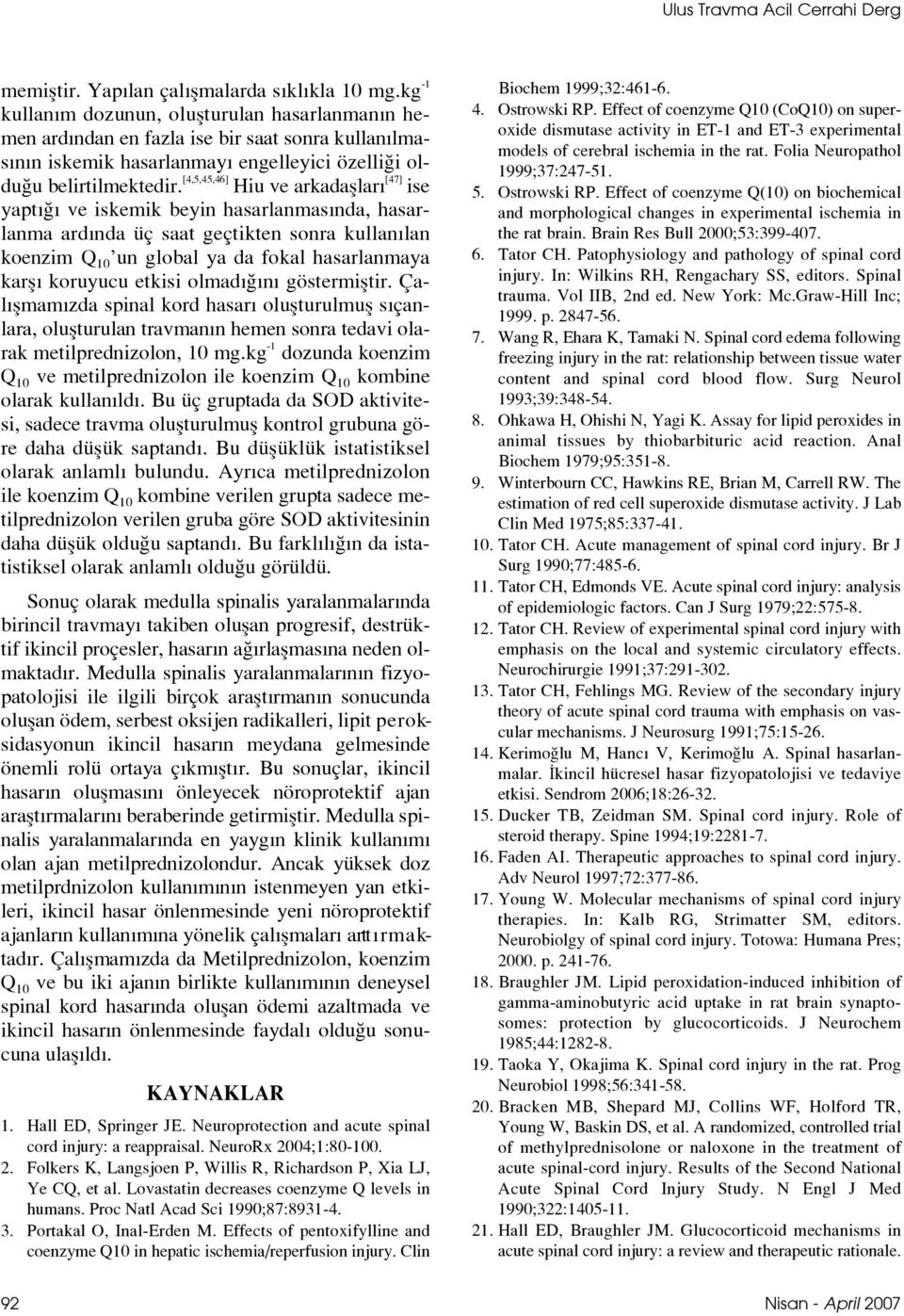 [4,5,45,46] Hiu ve arkadafllar [47] ise yapt ve iskemik beyin hasarlanmas nda, hasarlanma ard nda üç saat geçtikten sonra kullan lan koenzim Q 10 un global ya da fokal hasarlanmaya karfl koruyucu