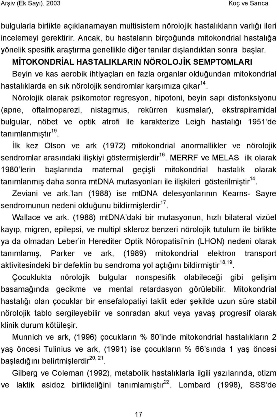 MİTOKONDRİAL HASTALIKLARIN NÖROLOJİK SEMPTOMLARI Beyin ve kas aerobik ihtiyaçları en fazla organlar olduğundan mitokondrial hastalıklarda en sık nörolojik sendromlar karşımıza çıkar 14.