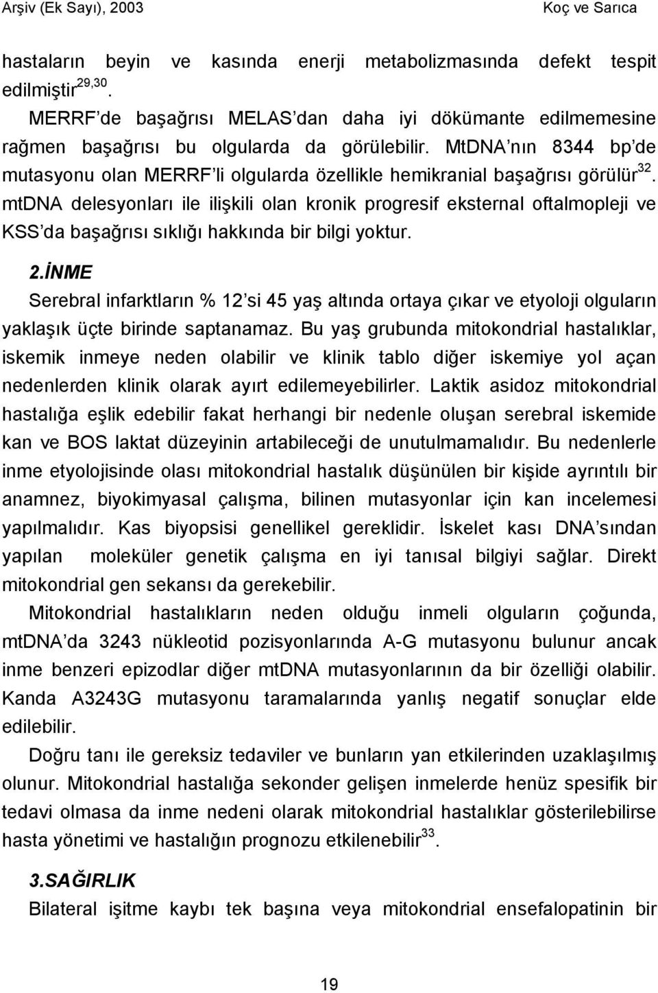 mtdna delesyonları ile ilişkili olan kronik progresif eksternal oftalmopleji ve KSS da başağrısı sıklığı hakkında bir bilgi yoktur. 2.