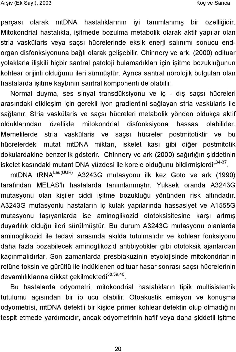 Chinnery ve ark. (2000) odituar yolaklarla ilişkili hiçbir santral patoloji bulamadıkları için işitme bozukluğunun kohlear orijinli olduğunu ileri sürmüştür.