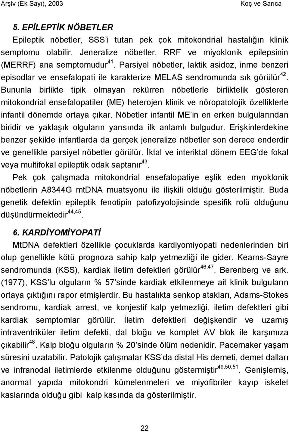 Bununla birlikte tipik olmayan rekürren nöbetlerle birliktelik gösteren mitokondrial ensefalopatiler (ME) heterojen klinik ve nöropatolojik özelliklerle infantil dönemde ortaya çıkar.