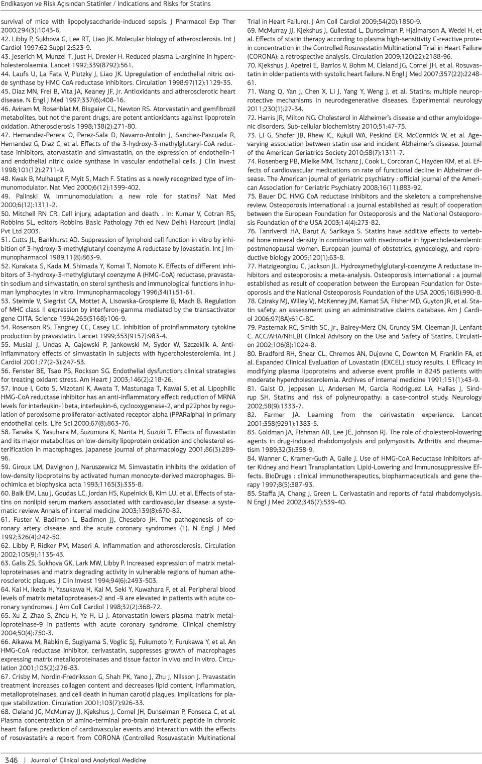 Laufs U, La Fata V, Plutzky J, Liao JK. Upregulation of endothelial nitric oxide synthase by HMG CoA reductase inhibitors. Circulation 1998;97(12):1129-35. 45. Diaz MN, Frei B, Vita JA, Keaney JF, Jr.