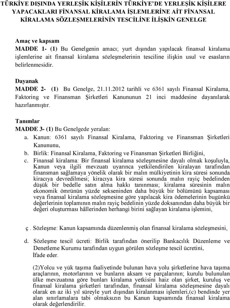 Dayanak MADDE 2- (1) Bu Genelge, 21.11.2012 tarihli ve 6361 sayılı Finansal Kiralama, Faktoring ve Finansman Şirketleri Kanununun 21 inci maddesine dayanılarak hazırlanmıştır.