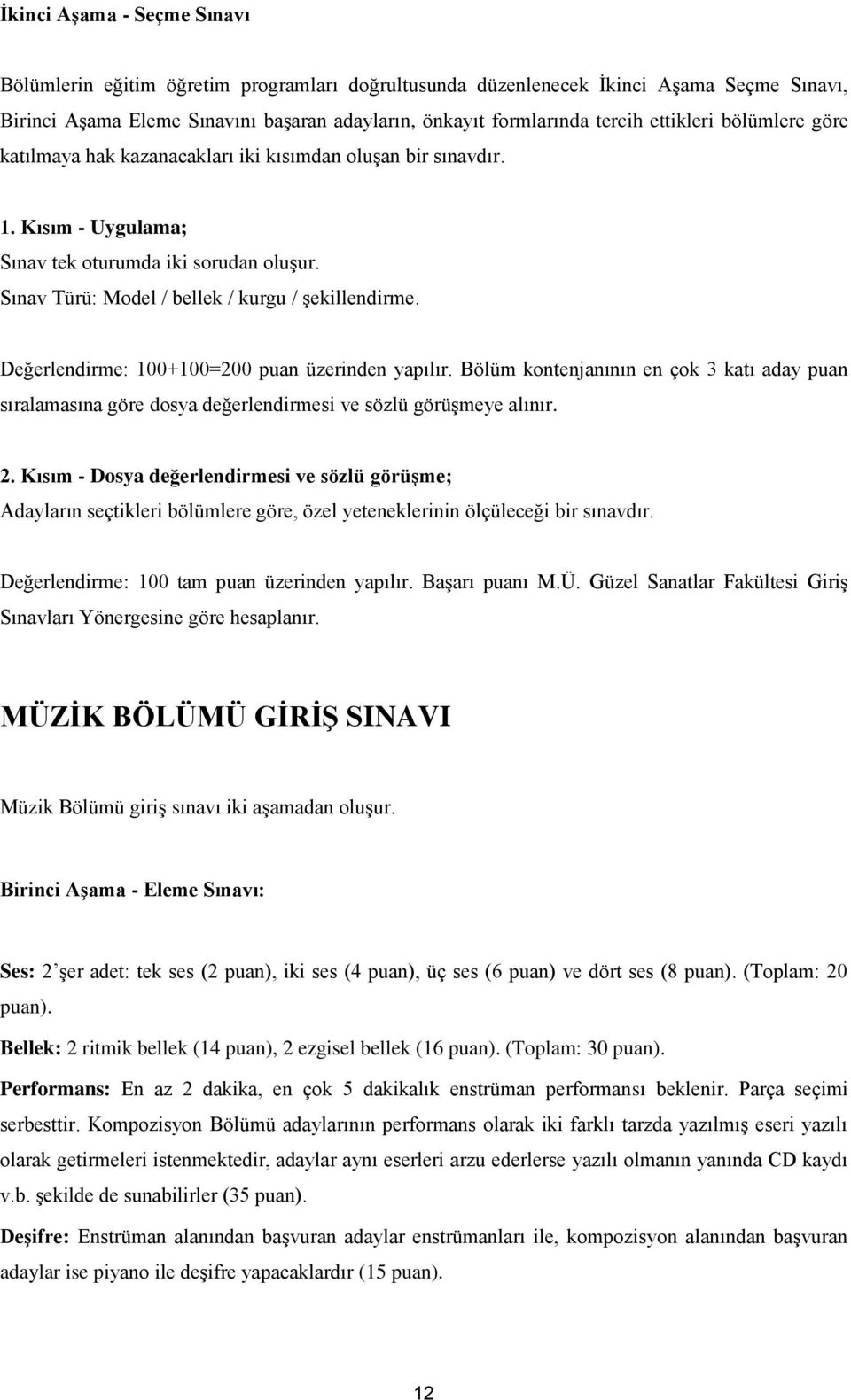 Değerlendirme: 100+100=200 puan üzerinden yapılır. Bölüm kontenjanının en çok 3 katı aday puan sıralamasına göre dosya değerlendirmesi ve sözlü görüşmeye alınır. 2.