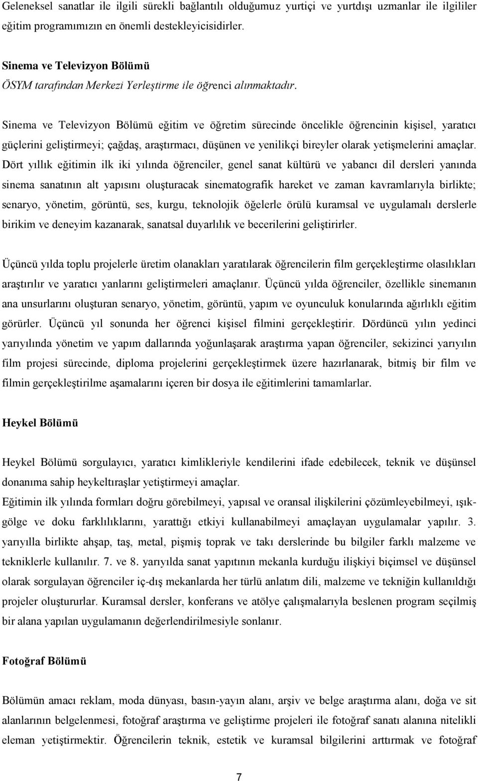 Sinema ve Televizyon Bölümü eğitim ve öğretim sürecinde öncelikle öğrencinin kişisel, yaratıcı güçlerini geliştirmeyi; çağdaş, araştırmacı, düşünen ve yenilikçi bireyler olarak yetişmelerini amaçlar.