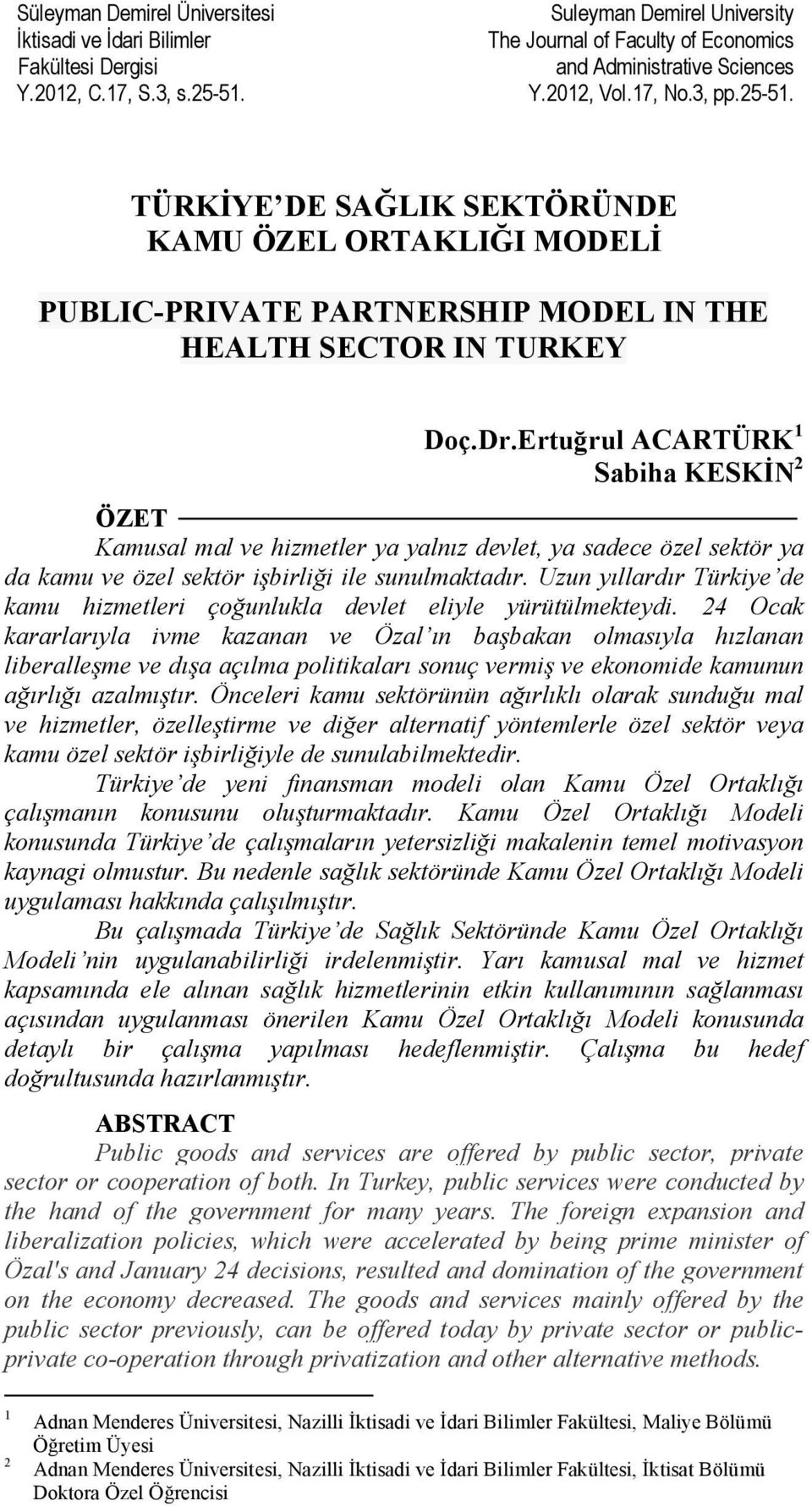 Ertuğrul ACARTÜRK 1 Sabiha KESKİN 2 ÖZET Kamusal mal ve hizmetler ya yalnız devlet, ya sadece özel sektör ya da kamu ve özel sektör işbirliği ile sunulmaktadır.