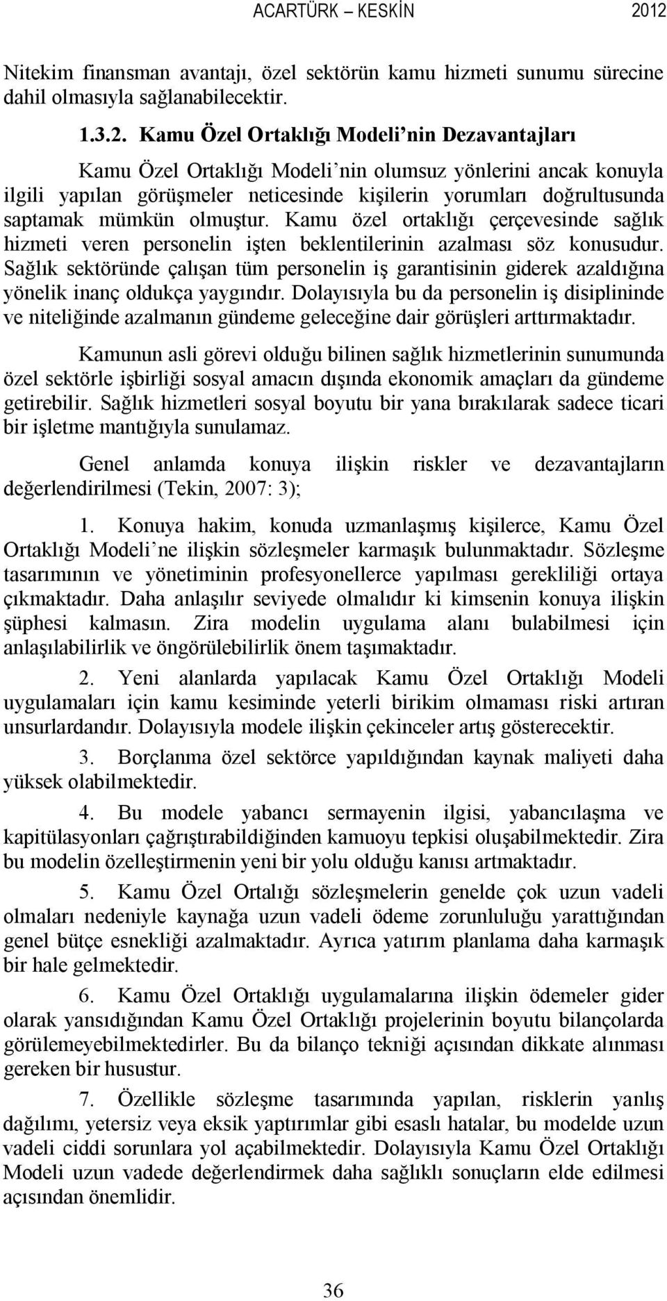 olumsuz yönlerini ancak konuyla ilgili yapılan görüşmeler neticesinde kişilerin yorumları doğrultusunda saptamak mümkün olmuştur.