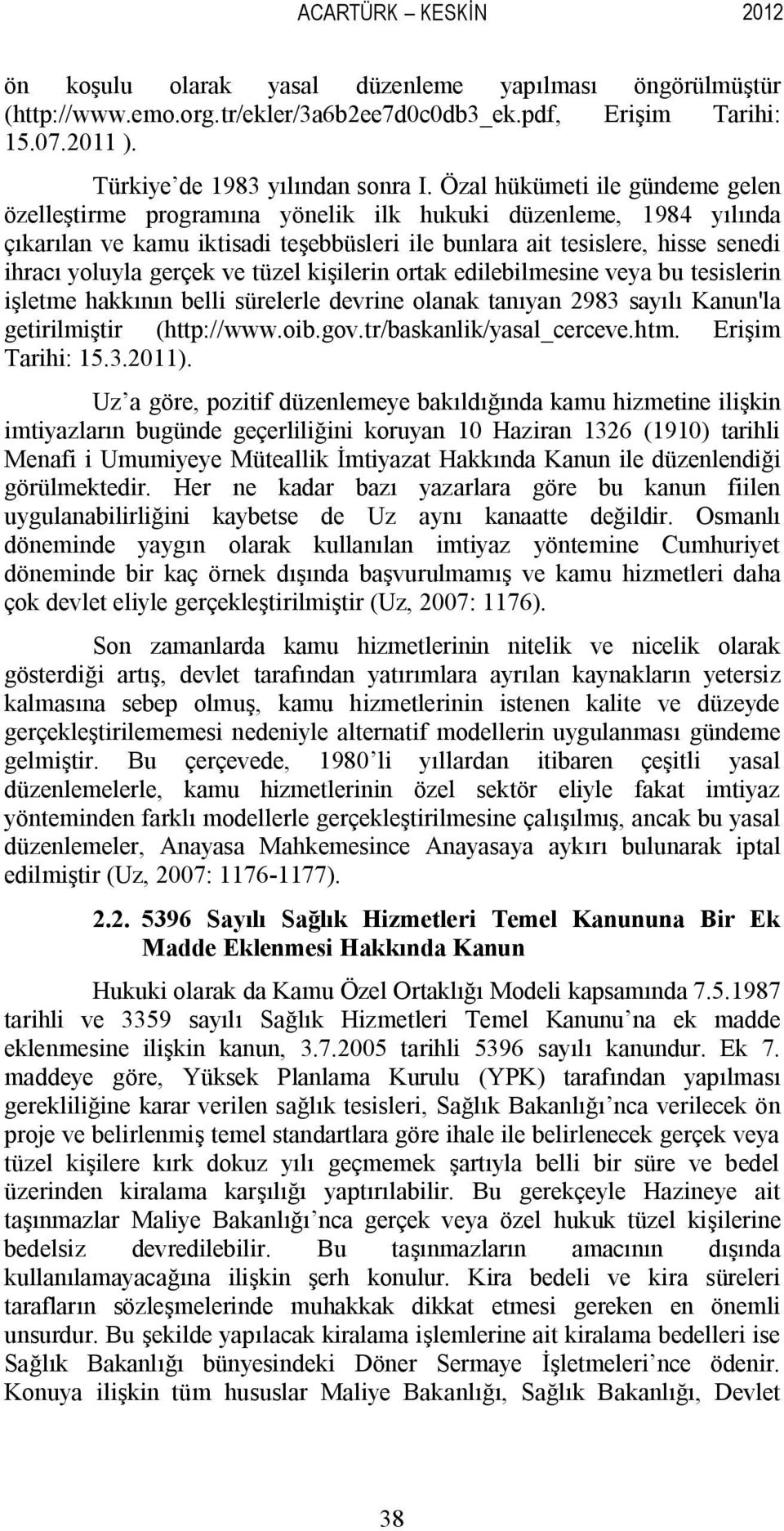 gerçek ve tüzel kişilerin ortak edilebilmesine veya bu tesislerin işletme hakkının belli sürelerle devrine olanak tanıyan 2983 sayılı Kanun'la getirilmiştir (http://www.oib.gov.