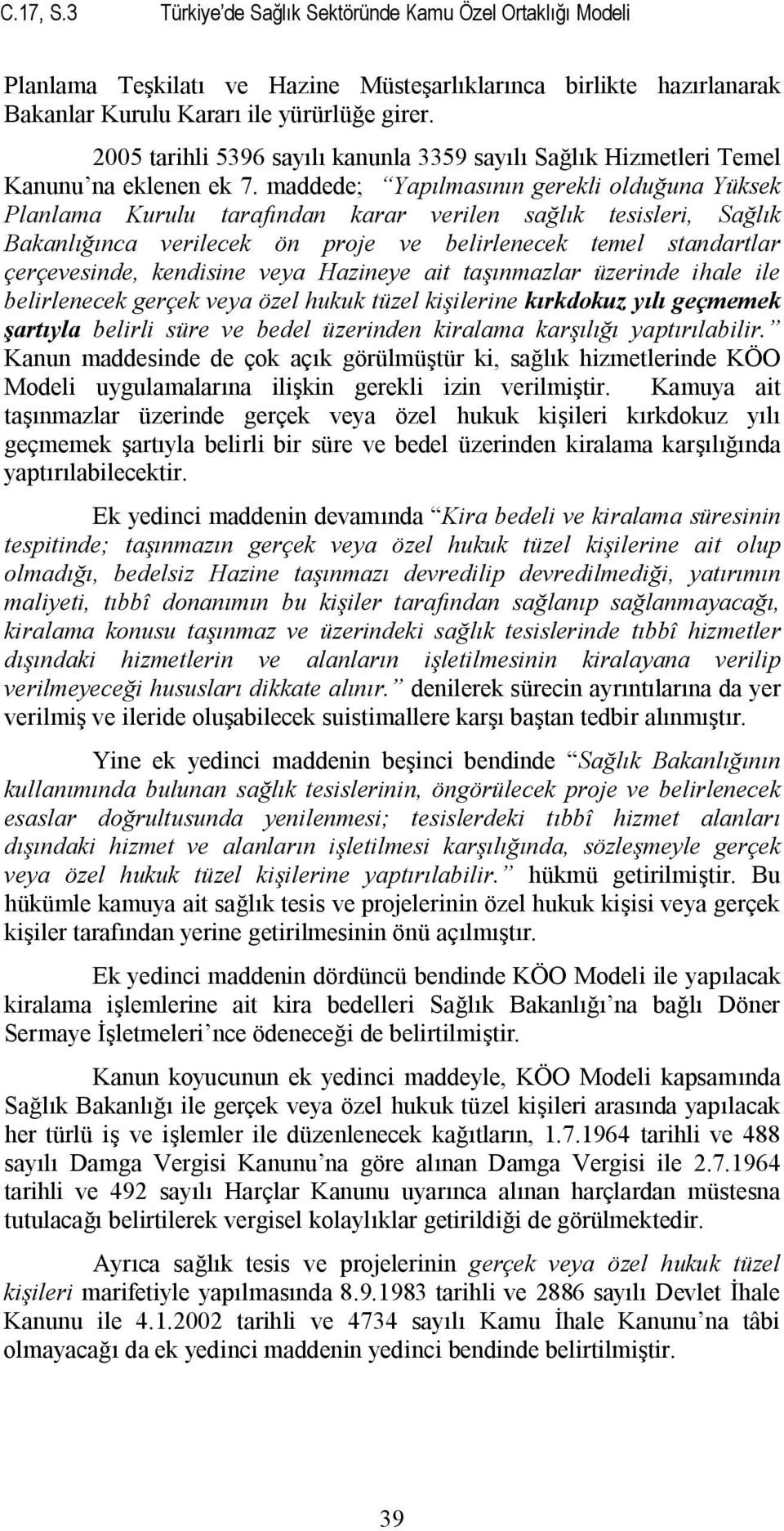 maddede; Yapılmasının gerekli olduğuna Yüksek Planlama Kurulu tarafından karar verilen sağlık tesisleri, Sağlık Bakanlığınca verilecek ön proje ve belirlenecek temel standartlar çerçevesinde,