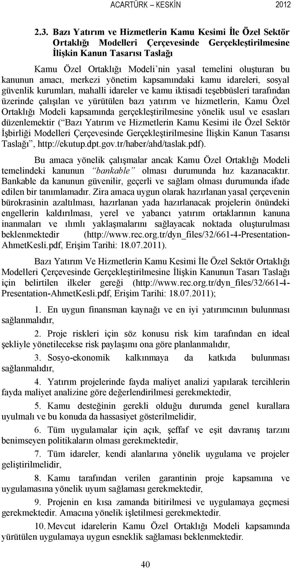 kanunun amacı, merkezi yönetim kapsamındaki kamu idareleri, sosyal güvenlik kurumları, mahalli idareler ve kamu iktisadi teşebbüsleri tarafından üzerinde çalışılan ve yürütülen bazı yatırım ve