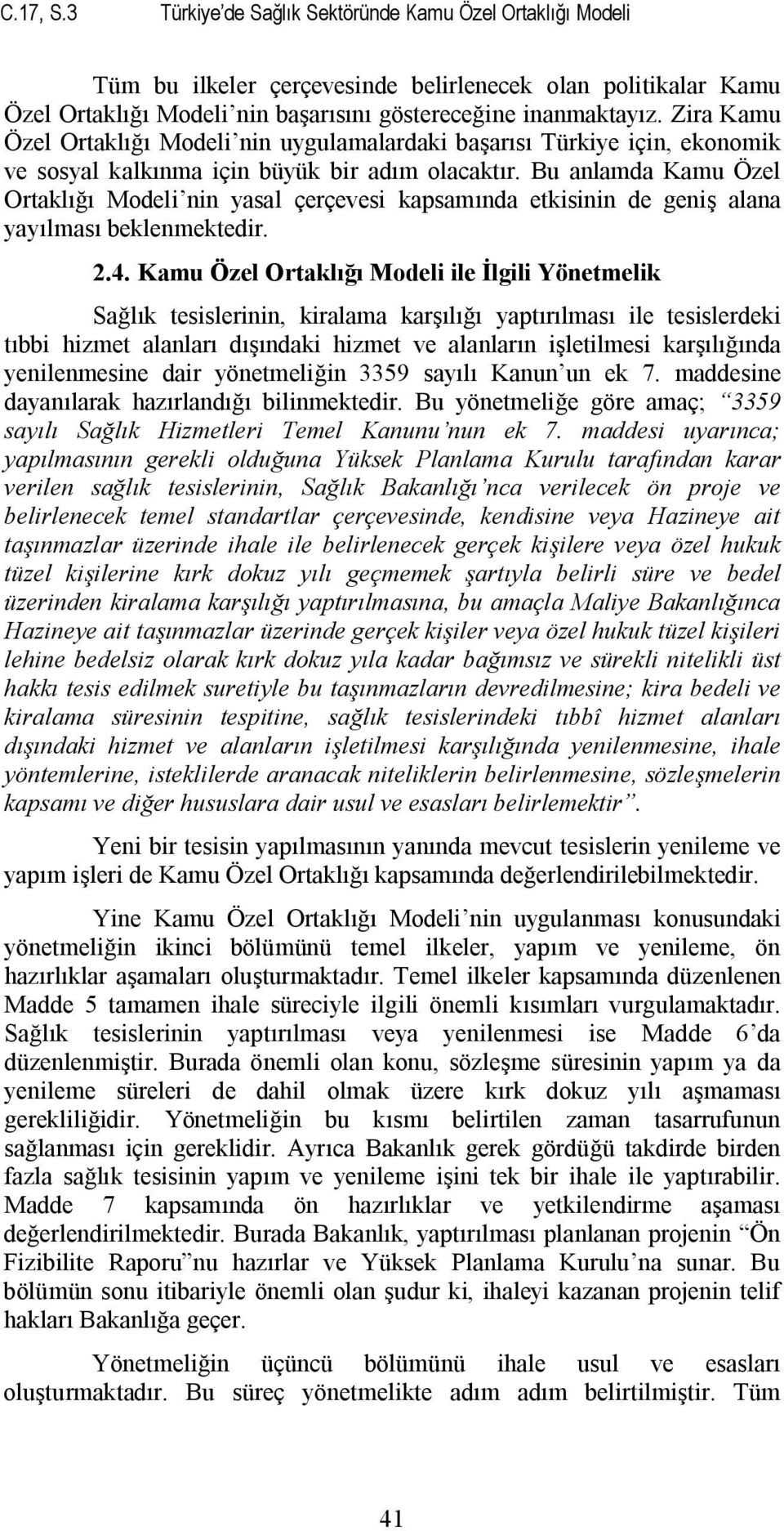 Bu anlamda Kamu Özel Ortaklığı Modeli nin yasal çerçevesi kapsamında etkisinin de geniş alana yayılması beklenmektedir. 2.4.