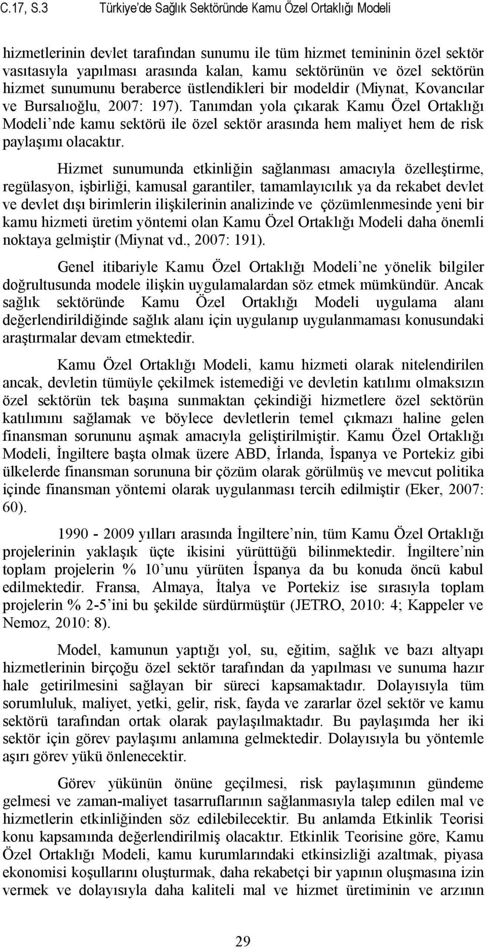 sektörün hizmet sunumunu beraberce üstlendikleri bir modeldir (Miynat, Kovancılar ve Bursalıoğlu, 2007: 197).