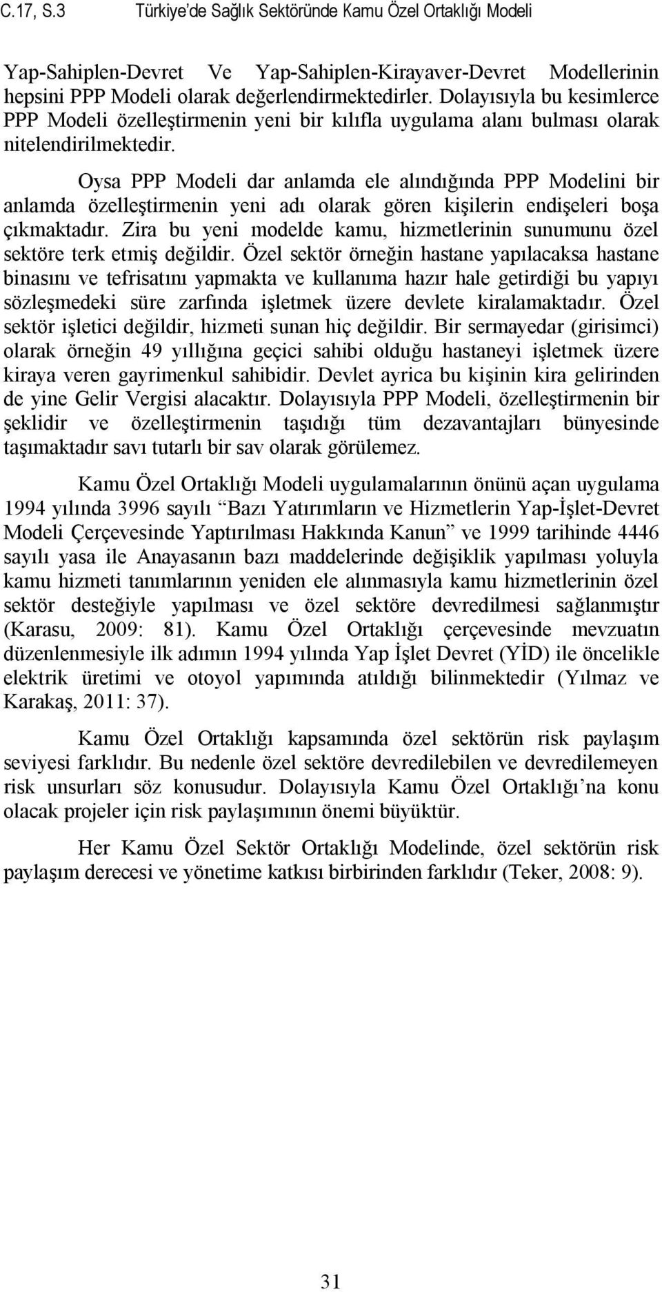 Oysa PPP Modeli dar anlamda ele alındığında PPP Modelini bir anlamda özelleştirmenin yeni adı olarak gören kişilerin endişeleri boşa çıkmaktadır.