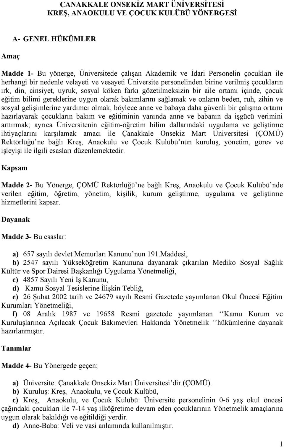 uygun olarak bakımlarını sağlamak ve onların beden, ruh, zihin ve sosyal gelişimlerine yardımcı olmak, böylece anne ve babaya daha güvenli bir çalışma ortamı hazırlayarak çocukların bakım ve