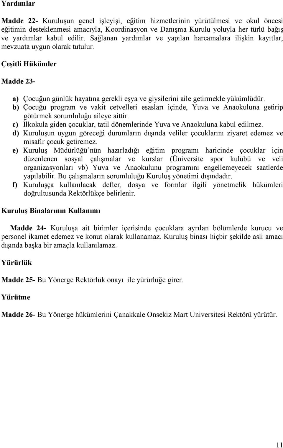 Çeşitli Hükümler Madde 23- a) Çocuğun günlük hayatına gerekli eşya ve giysilerini aile getirmekle yükümlüdür.