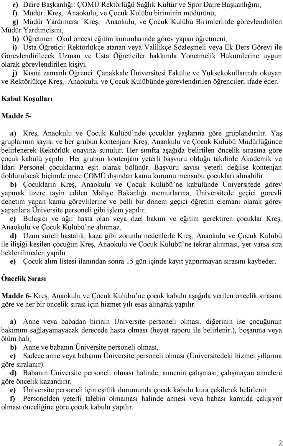 ile Görevlendirilecek Uzman ve Usta Öğreticiler hakkında Yönetmelik Hükümlerine uygun olarak görevlendirilen kişiyi, j) Kısmi zamanlı Öğrenci: Çanakkale Üniversitesi Fakülte ve Yüksekokullarında