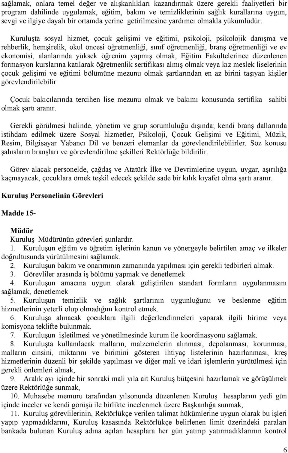 Kuruluşta sosyal hizmet, çocuk gelişimi ve eğitimi, psikoloji, psikolojik danışma ve rehberlik, hemşirelik, okul öncesi öğretmenliği, sınıf öğretmenliği, branş öğretmenliği ve ev ekonomisi,