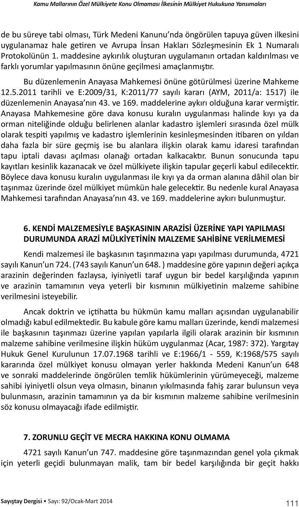 2011 tarihli ve E:2009/31, K:2011/77 sayılı kararı (AYM, 2011/a: 1517) ile düzenlemenin Anayasa nın 43. ve 169. maddelerine aykırı olduğuna karar vermiştir.