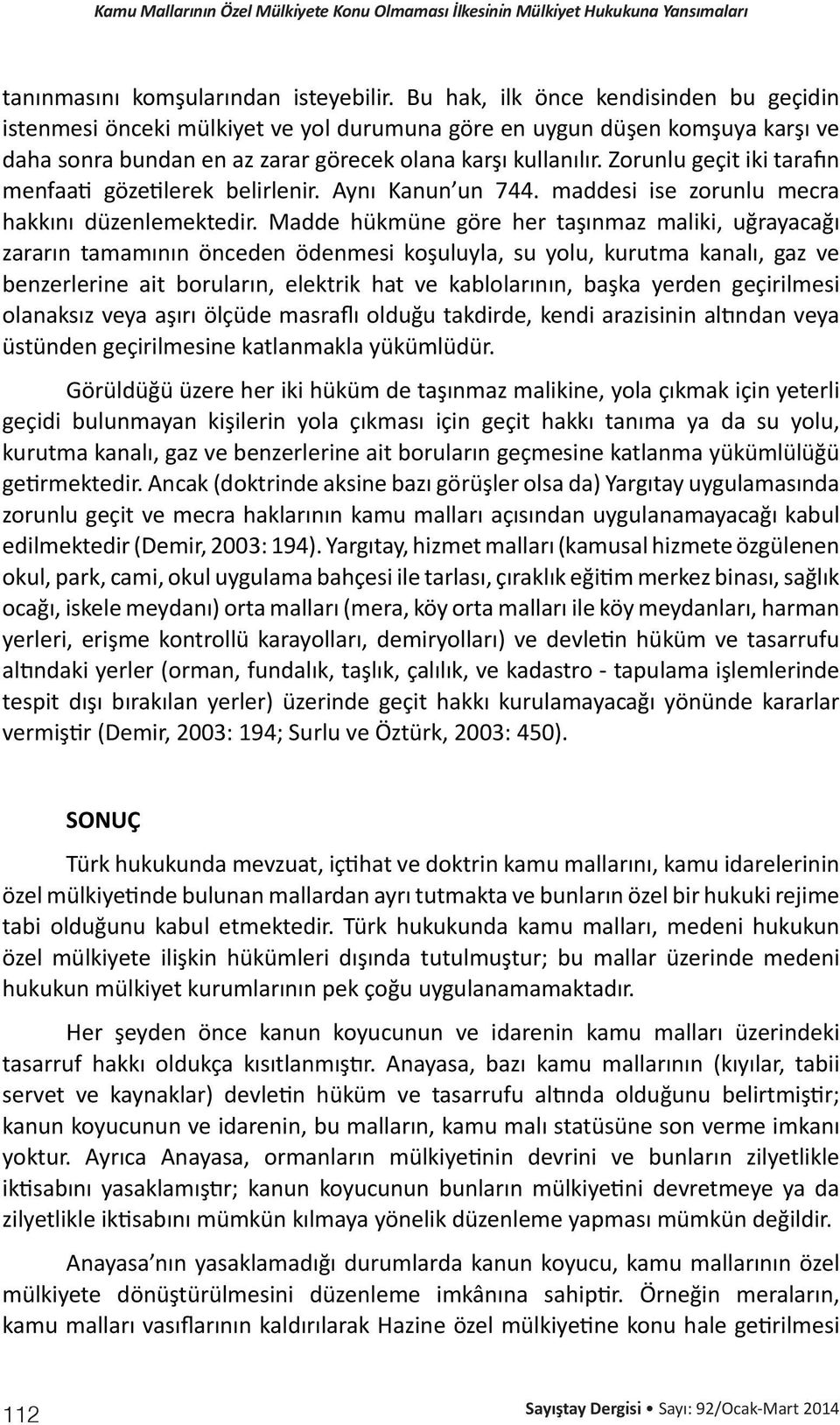 Zorunlu geçit iki tarafın menfaati gözetilerek belirlenir. Aynı Kanun un 744. maddesi ise zorunlu mecra hakkını düzenlemektedir.