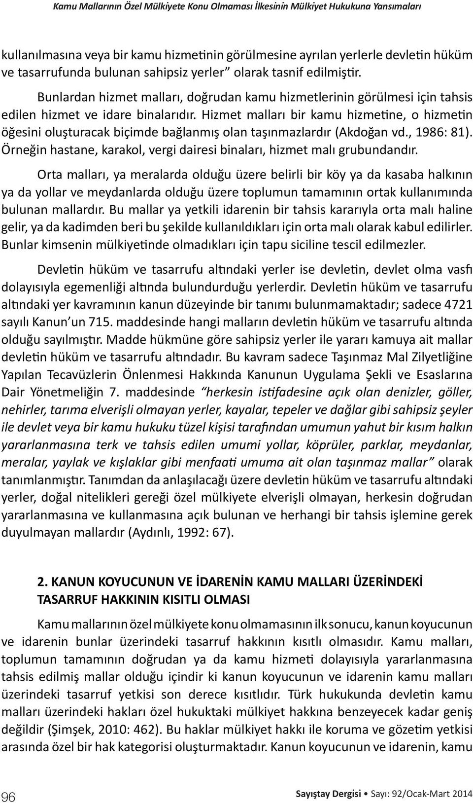 Hizmet malları bir kamu hizmetine, o hizmetin öğesini oluşturacak biçimde bağlanmış olan taşınmazlardır (Akdoğan vd., 1986: 81).