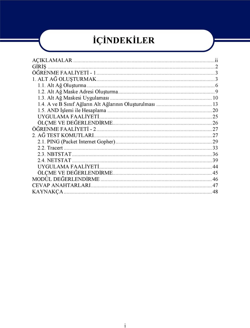 ..20 UYGULAMA FAALİYETİ...25 ÖLÇME VE DEĞERLENDİRME...26 ÖĞRENME FAALİYETİ - 2...27 2. AĞ TEST KOMUTLARI...27 2.1. PING (Packet Internet Gopher)...29 2.