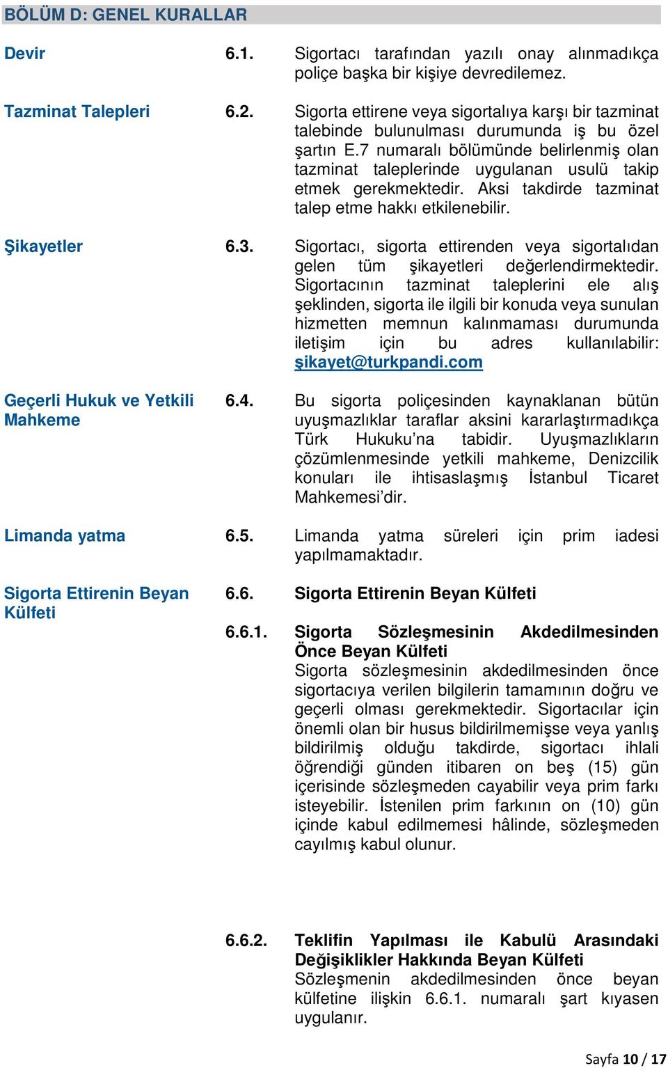 7 numaralı bölümünde belirlenmiş olan tazminat taleplerinde uygulanan usulü takip etmek gerekmektedir. Aksi takdirde tazminat talep etme hakkı etkilenebilir. Şikayetler 6.3.