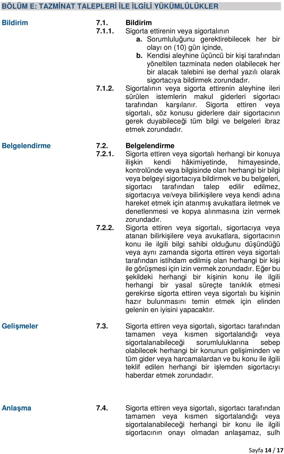 Sigortalının veya sigorta ettirenin aleyhine ileri sürülen istemlerin makul giderleri sigortacı tarafından karşılanır.