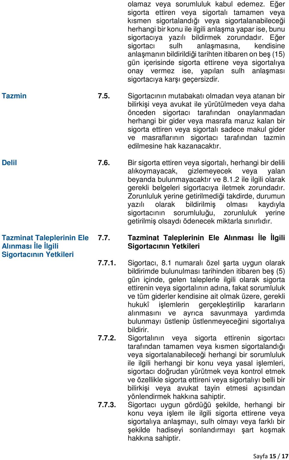 Eğer sigortacı sulh anlaşmasına, kendisine anlaşmanın bildirildiği tarihten itibaren on beş (15) gün içerisinde sigorta ettirene veya sigortalıya onay vermez ise, yapılan sulh anlaşması sigortacıya