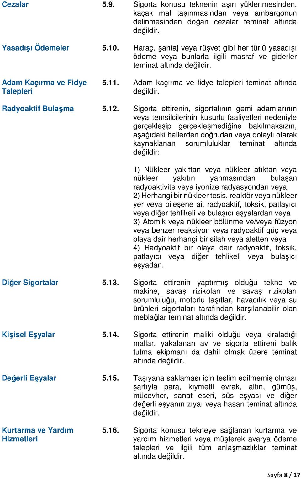 Adam kaçırma ve fidye talepleri teminat altında değildir. Radyoaktif Bulaşma 5.12.