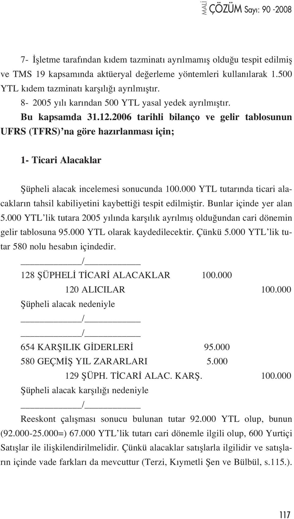 2006 tarihli bilanço ve gelir tablosunun UFRS (TFRS) na göre haz rlanmas için; 1- Ticari Alacaklar fiüpheli alacak incelemesi sonucunda 100.