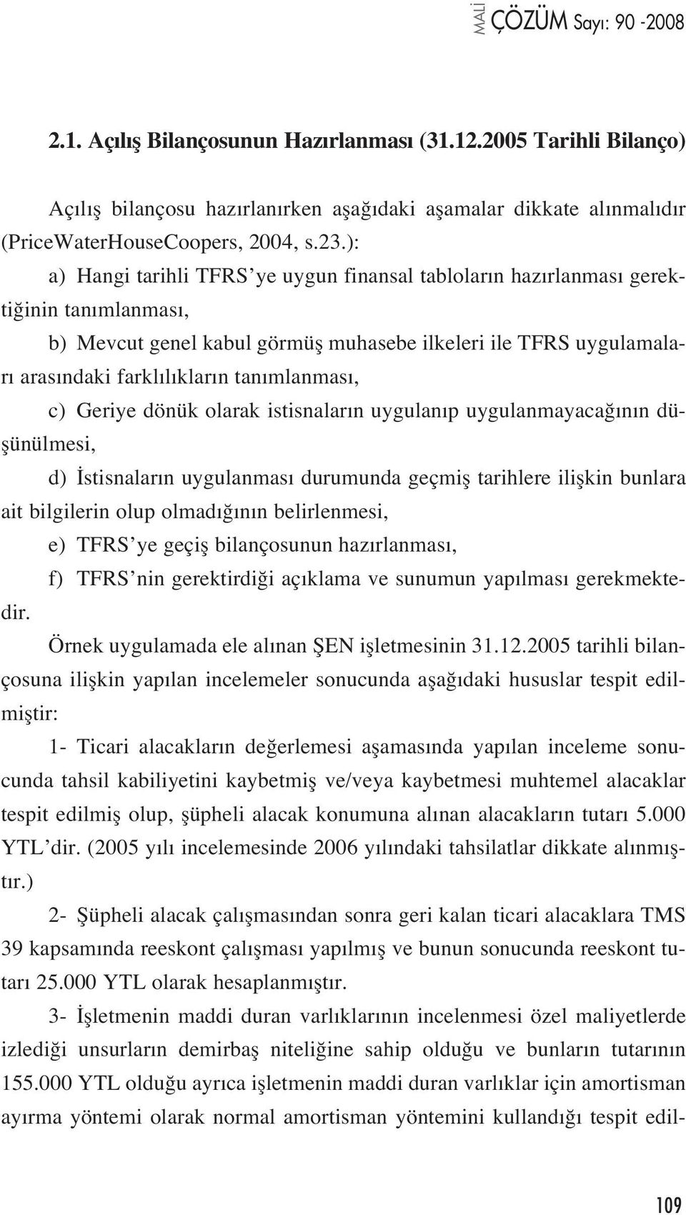 c) Geriye dönük olarak istisnalar n uygulan p uygulanmayaca n n düflünülmesi, d) stisnalar n uygulanmas durumunda geçmifl tarihlere iliflkin bunlara ait bilgilerin olup olmad n n belirlenmesi, e)