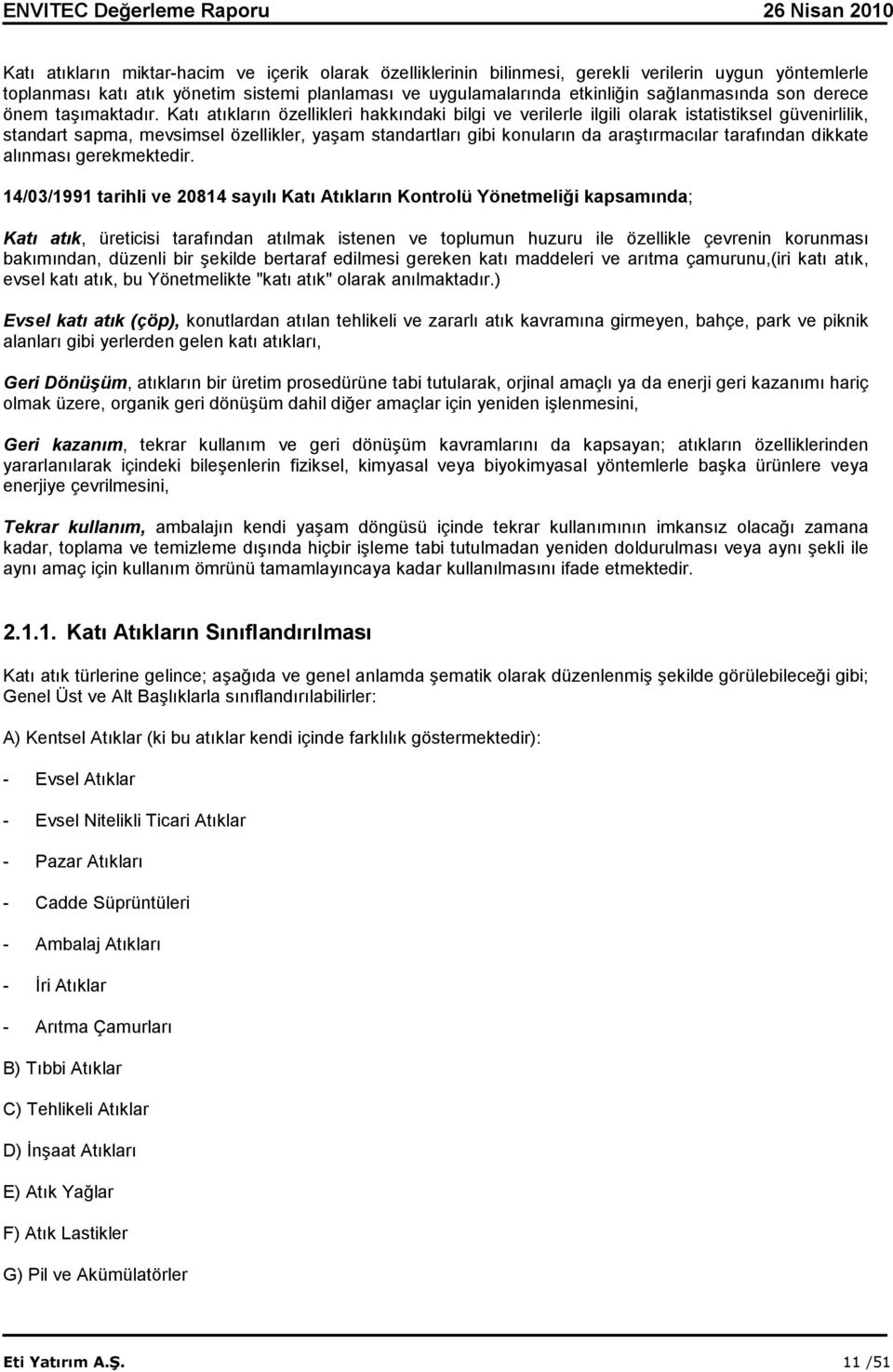 Katı atıkların özellikleri hakkındaki bilgi ve verilerle ilgili olarak istatistiksel güvenirlilik, standart sapma, mevsimsel özellikler, yaşam standartları gibi konuların da araştırmacılar tarafından