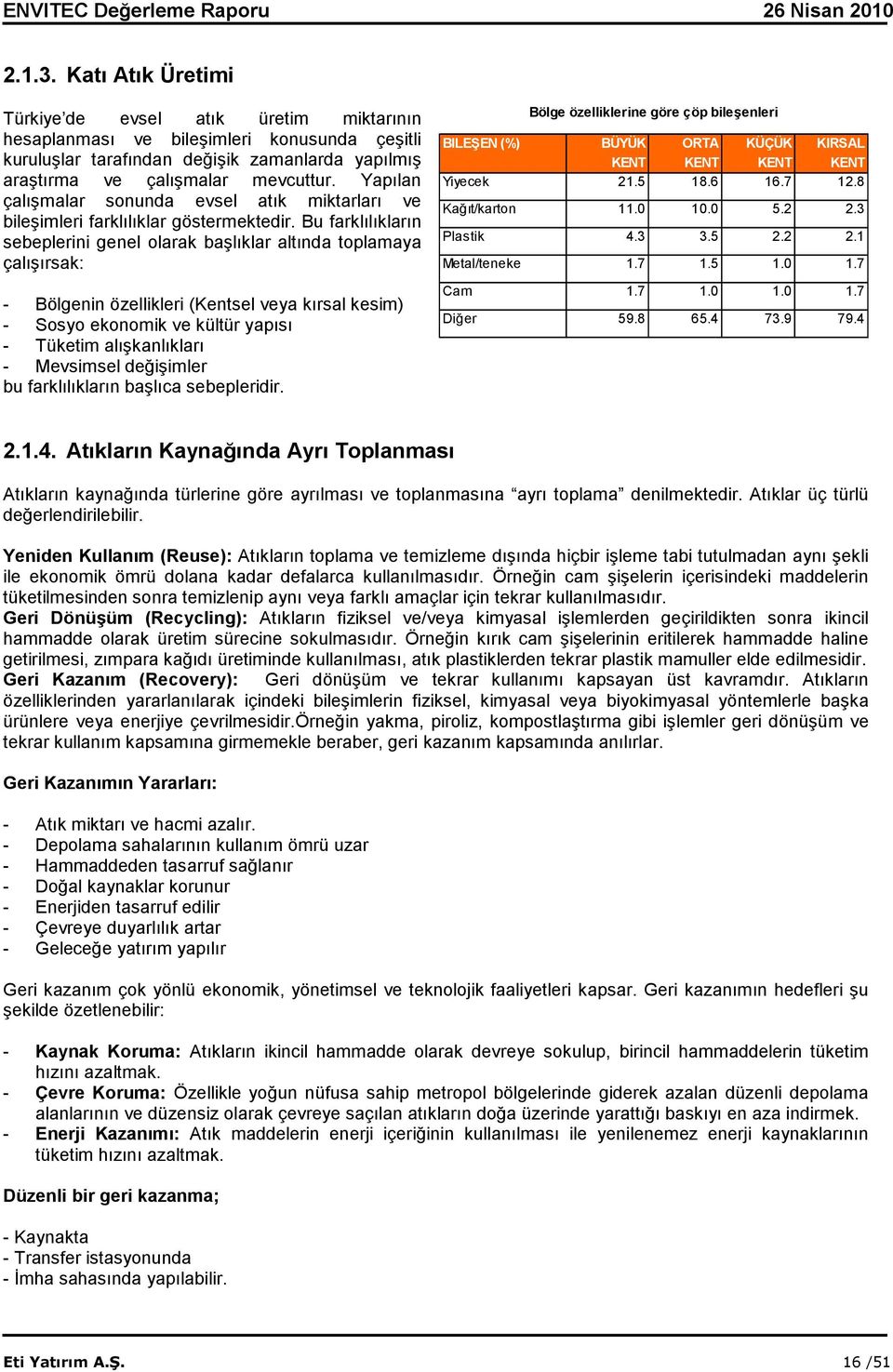 Bu farklılıkların sebeplerini genel olarak başlıklar altında toplamaya çalışırsak: - Bölgenin özellikleri (Kentsel veya kırsal kesim) - Sosyo ekonomik ve kültür yapısı - Tüketim alışkanlıkları -