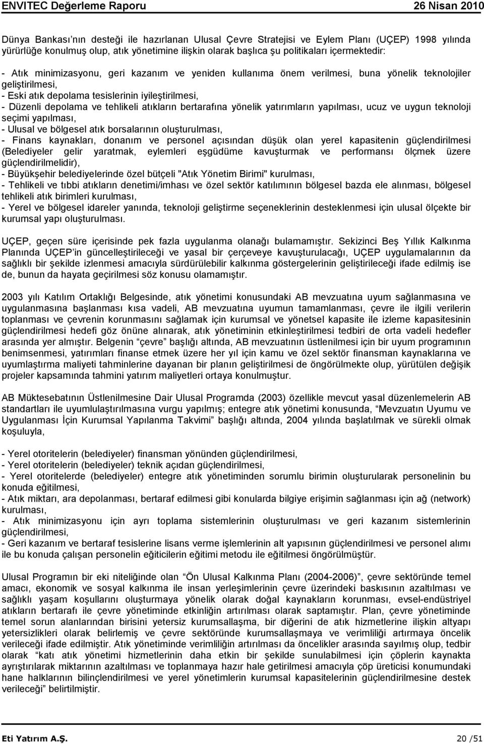 atıkların bertarafına yönelik yatırımların yapılması, ucuz ve uygun teknoloji seçimi yapılması, - Ulusal ve bölgesel atık borsalarının oluşturulması, - Finans kaynakları, donanım ve personel