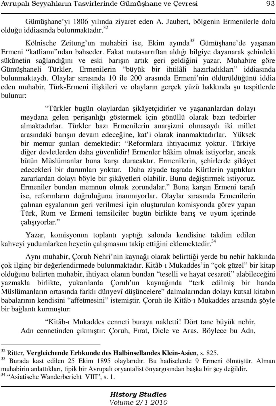 Fakat mutasarrıftan aldığı bilgiye dayanarak şehirdeki sükûnetin sağlandığını ve eski barışın artık geri geldiğini yazar.