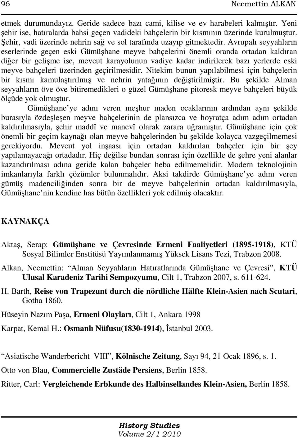 Avrupalı seyyahların eserlerinde geçen eski Gümüşhane meyve bahçelerini önemli oranda ortadan kaldıran diğer bir gelişme ise, mevcut karayolunun vadiye kadar indirilerek bazı yerlerde eski meyve