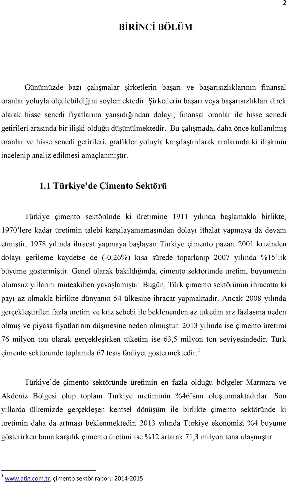 Bu çalışmada, daha önce kullanılmış oranlar ve hisse senedi getirileri, grafikler yoluyla karşılaştırılarak aralarında ki ilişkinin incelenip analiz edilmesi amaçlanmıştır. 1.