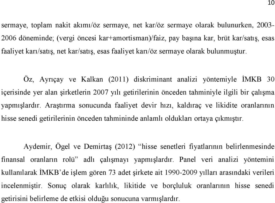 Öz, Ayrıçay ve Kalkan (2011) diskriminant analizi yöntemiyle İMKB 30 içerisinde yer alan şirketlerin 2007 yılı getirilerinin önceden tahminiyle ilgili bir çalışma yapmışlardır.