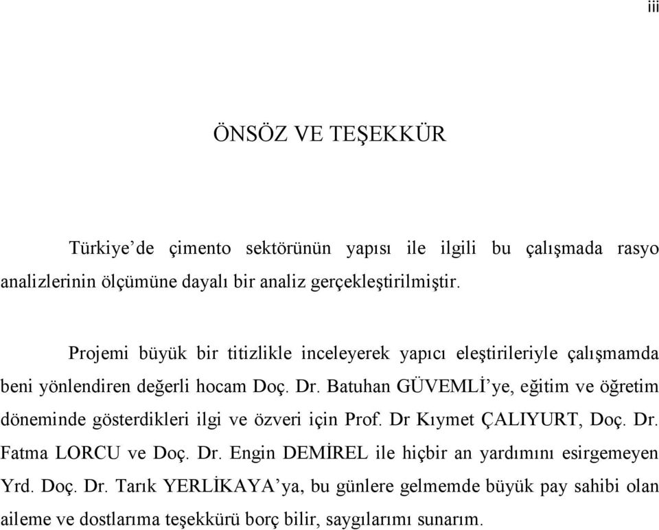 Batuhan GÜVEMLİ ye, eğitim ve öğretim döneminde gösterdikleri ilgi ve özveri için Prof. Dr Kıymet ÇALIYURT, Doç. Dr. Fatma LORCU ve Doç. Dr. Engin DEMİREL ile hiçbir an yardımını esirgemeyen Yrd.