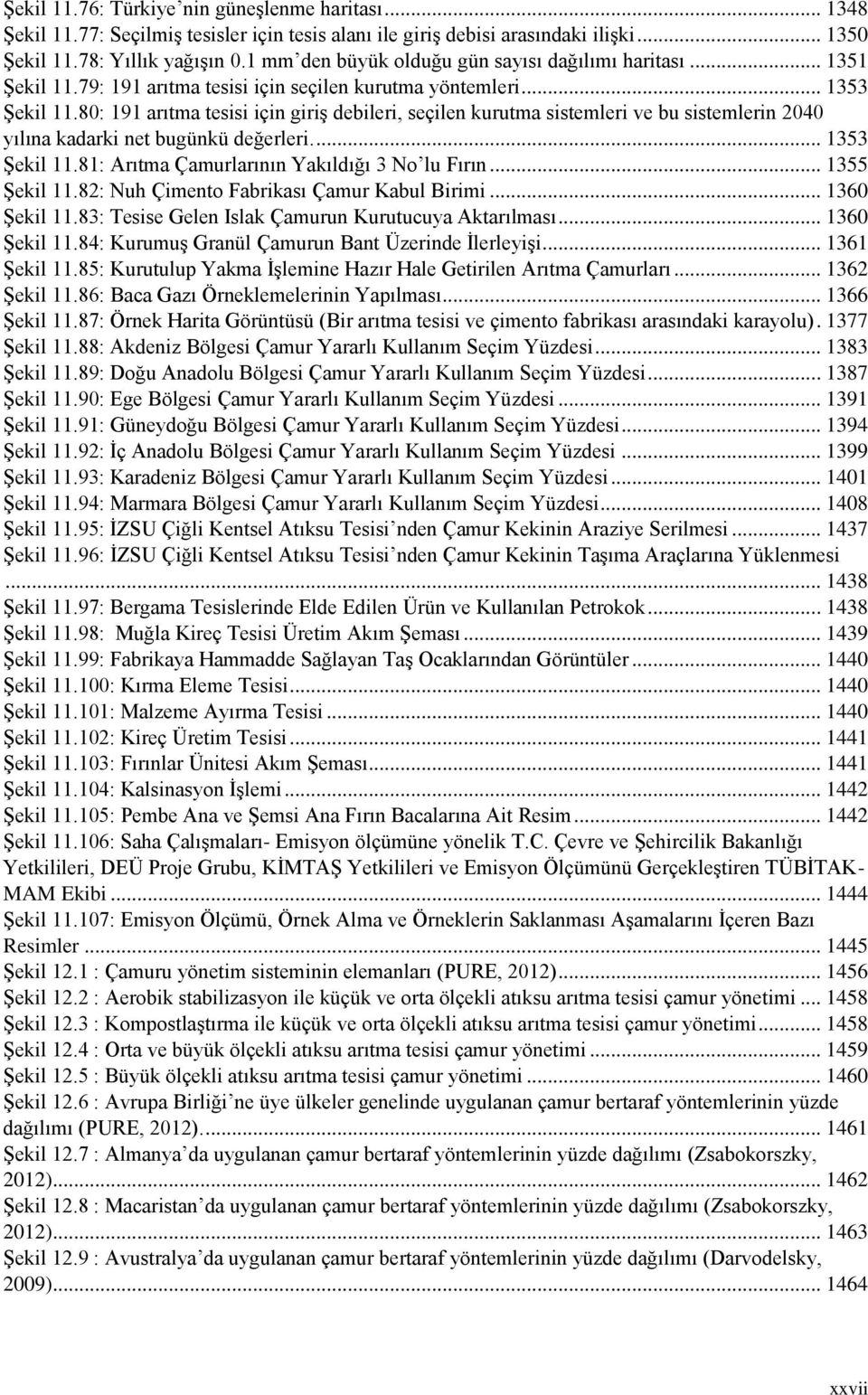 80: 191 arıtma tesisi için giriş debileri, seçilen kurutma sistemleri ve bu sistemlerin 2040 yılına kadarki net bugünkü değerleri.... 1353 Şekil 11.81: Arıtma Çamurlarının Yakıldığı 3 No lu Fırın.