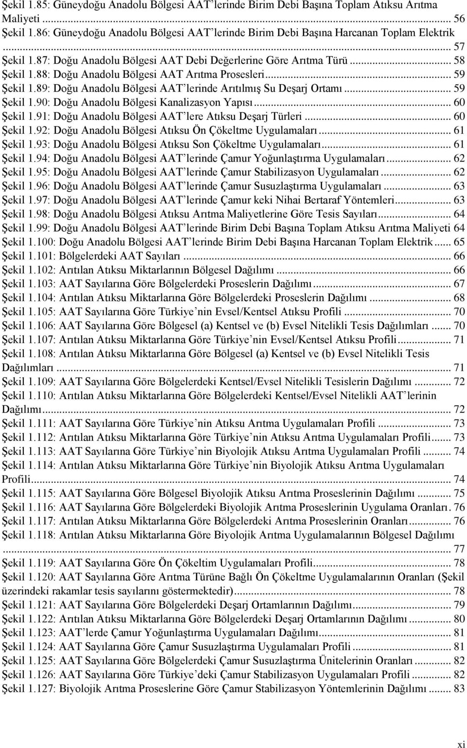 89: Doğu Anadolu Bölgesi AAT lerinde Arıtılmış Su Deşarj Ortamı... 59 Şekil 1.90: Doğu Anadolu Bölgesi Kanalizasyon Yapısı... 60 Şekil 1.91: Doğu Anadolu Bölgesi AAT lere Atıksu Deşarj Türleri.