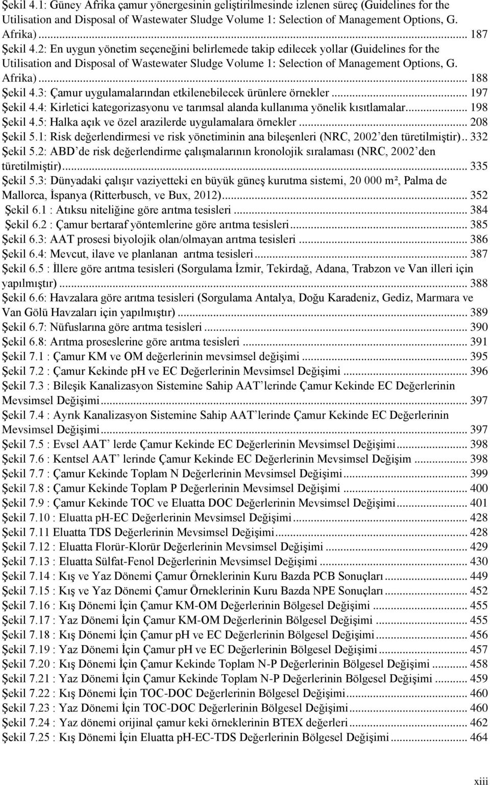 .. 188 Şekil 4.3: Çamur uygulamalarından etkilenebilecek ürünlere örnekler... 197 Şekil 4.4: Kirletici kategorizasyonu ve tarımsal alanda kullanıma yönelik kısıtlamalar... 198 Şekil 4.