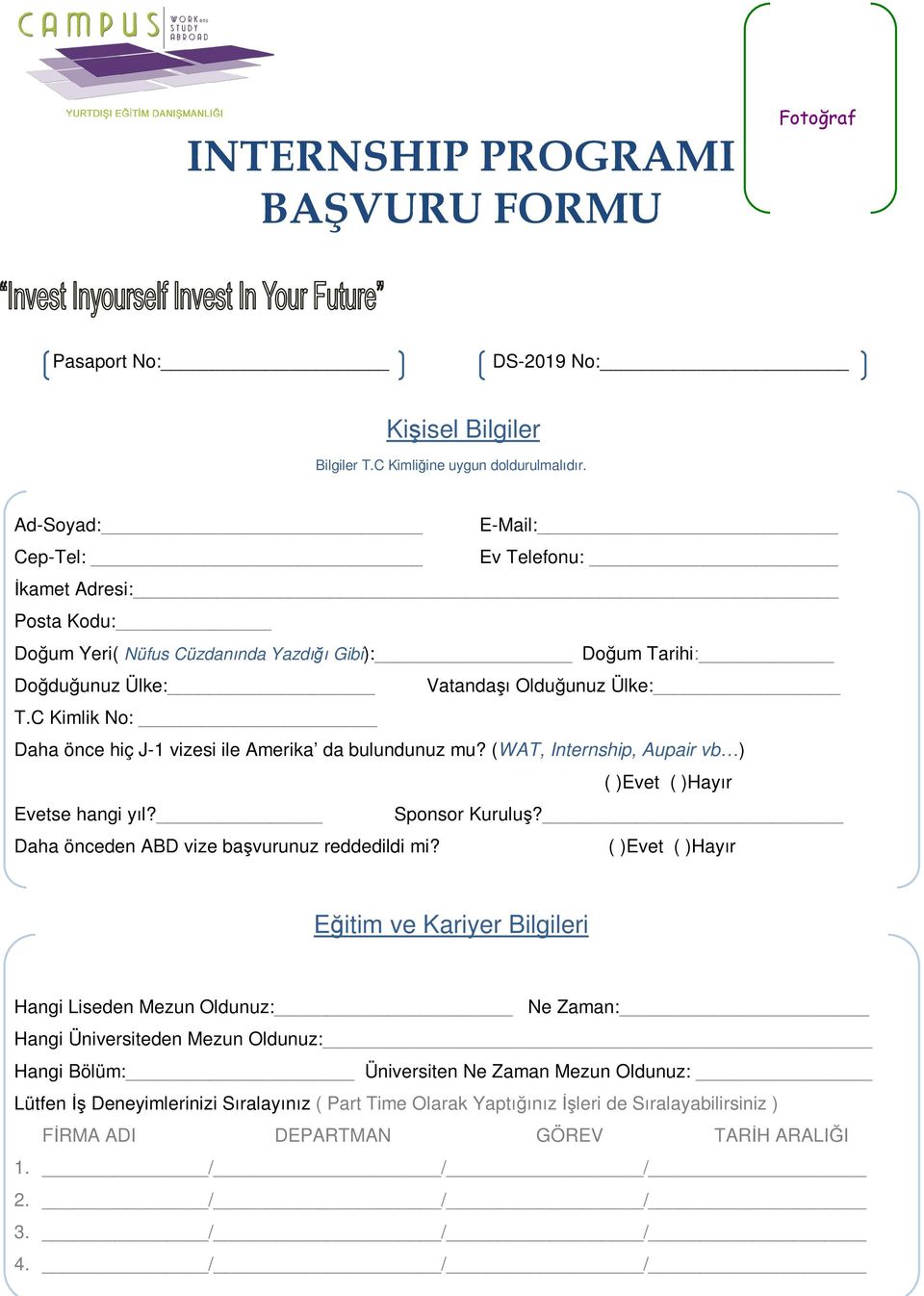 C Kimlik No: Daha önce hiç J-1 vizesi ile Amerika da bulundunuz mu? (WAT, Internship, Aupair vb ) ( )Evet ( )Hayır Evetse hangi yıl? Sponsor Kuruluş? Daha önceden ABD vize başvurunuz reddedildi mi?