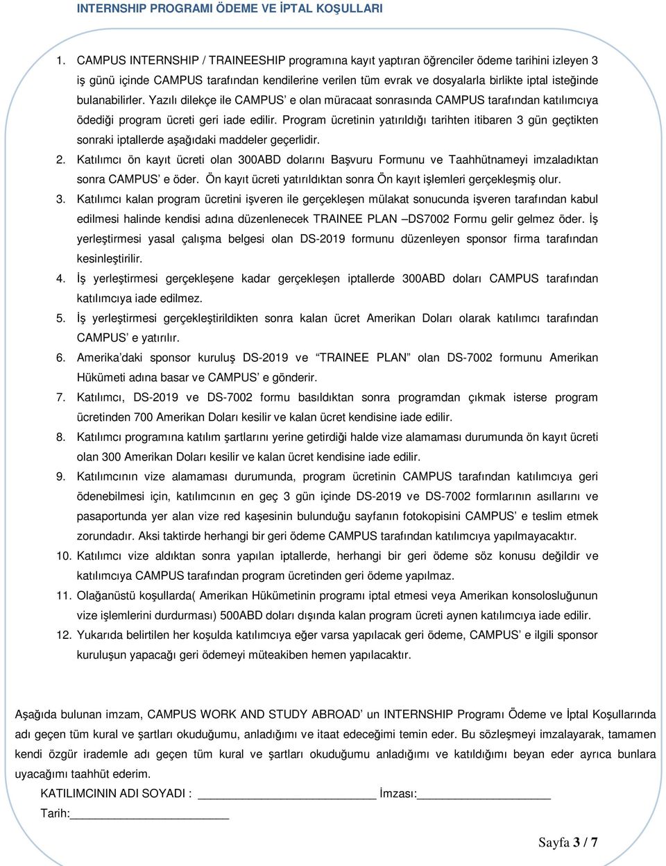 bulanabilirler. Yazılı dilekçe ile CAMPUS e olan müracaat sonrasında CAMPUS tarafından katılımcıya ödediği program ücreti geri iade edilir.