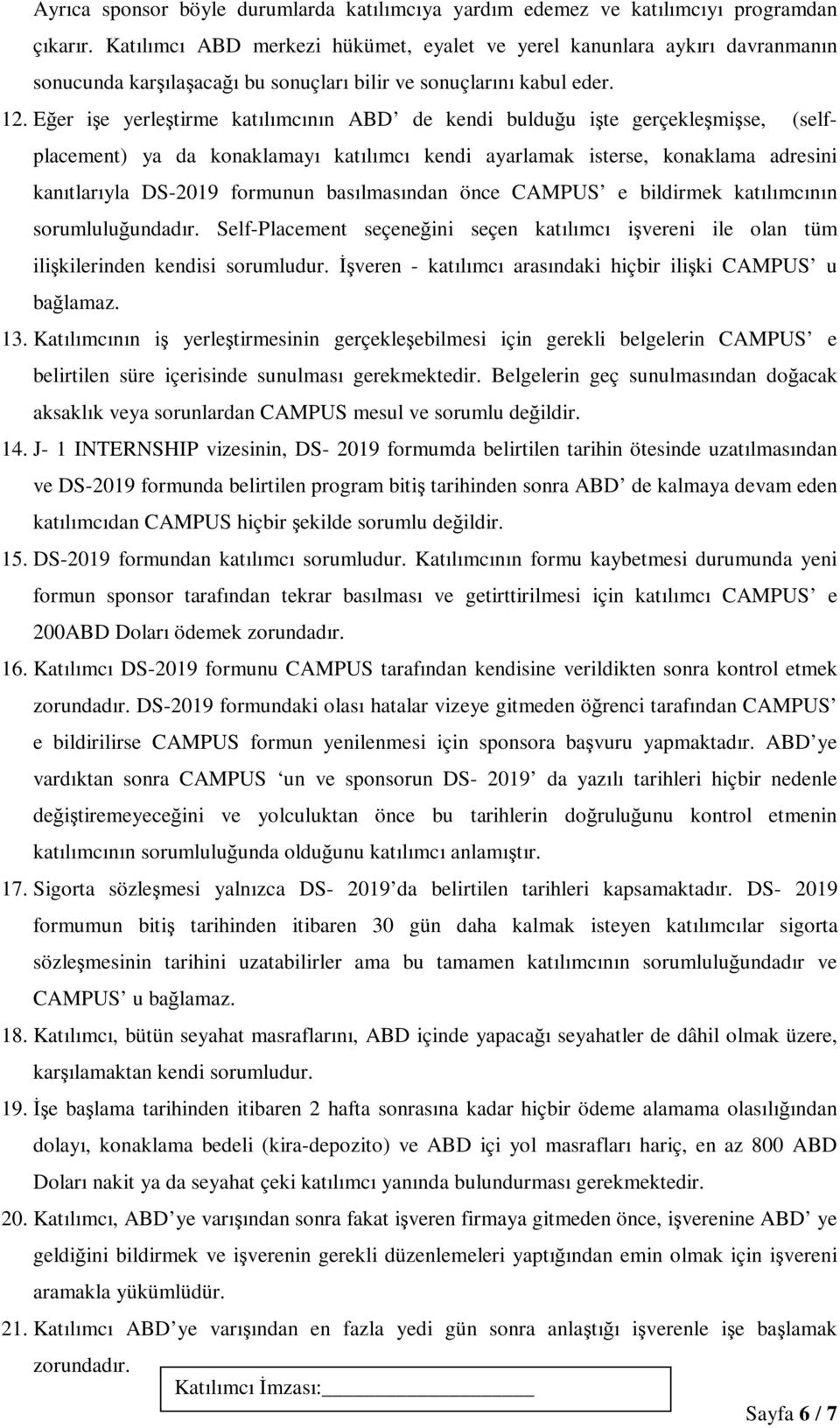 Eğer işe yerleştirme katılımcının ABD de kendi bulduğu işte gerçekleşmişse, (selfplacement) ya da konaklamayı katılımcı kendi ayarlamak isterse, konaklama adresini kanıtlarıyla DS-2019 formunun