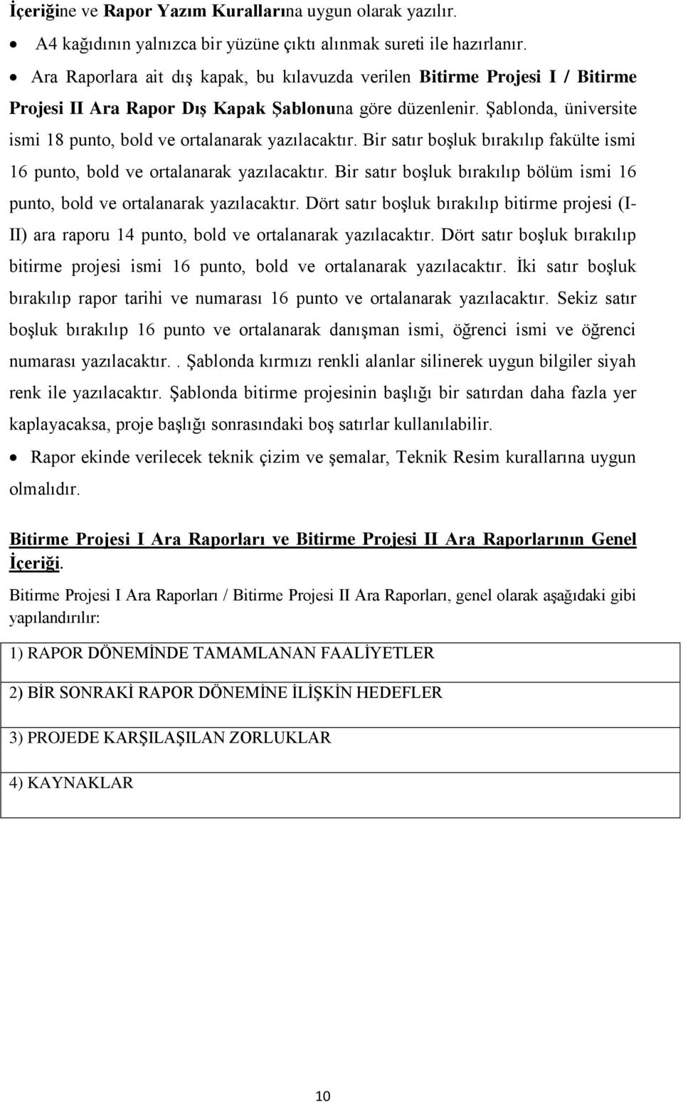 Şablonda, üniversite ismi 18 punto, bold ve ortalanarak yazılacaktır. Bir satır boşluk bırakılıp fakülte ismi 16 punto, bold ve ortalanarak yazılacaktır.